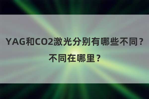 YAG和CO2激光分別有哪些不同？不同在哪里？